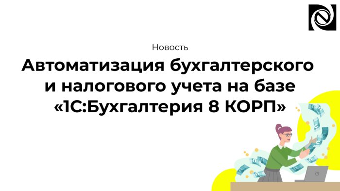Автоматизация бухгалтерского и налогового учета на базе «1С:Бухгалтерия 8 КОРП»