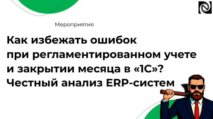 Как избежать ошибок при регламентированном учете и закрытии месяца в «1С»? Честный анализ ERP-систем компании Неосистемы Северо-Запад