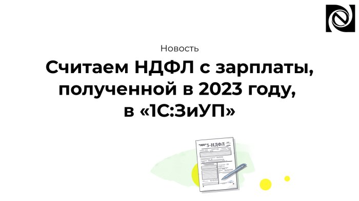 Считаем НДФЛ с зарплаты, полученной в 2023 году, в «1С:Зарплата и управление персоналом»