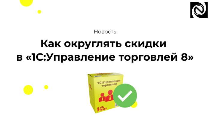 Как округлять скидки в «1С:Управление торговлей 8»