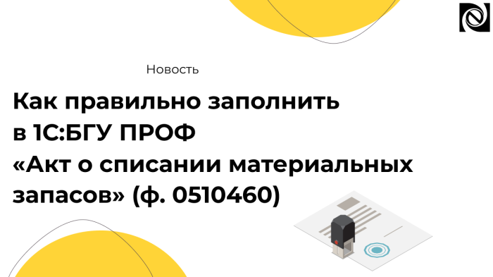 Как правильно заполнить в 1С:БГУ ПРОФ «Акт о списании материальных запасов» (ф. 0510460)