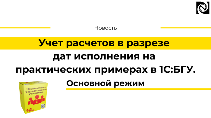 Учет расчетов в разрезе дат исполнения на практических примерах в 1С:БГУ. Основной режим
