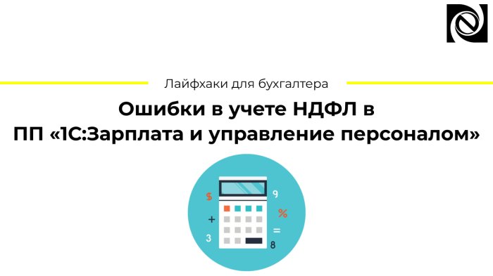 Лайфхаки для бухгалтера. Ошибки в учете НДФЛ в ПП «1С:Зарплата и управление персоналом»