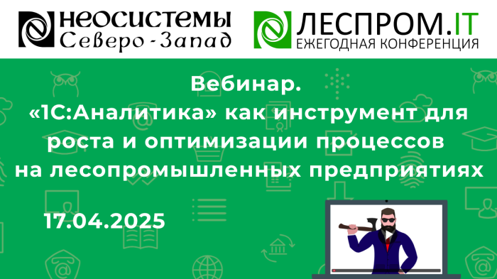 Вебинар. «1С:Аналитика» как инструмент для роста и оптимизации процессов на лесопромышленных предприятиях компании Неосистемы Северо-Запад