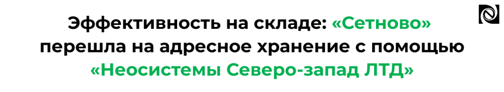 «Сетново» внедрило адресное хранение за 1 месяц с помощью «Неосистемы Северо-запад ЛТД».png «Сетново» внедрило адресное хранение за 1 месяц с помощью «Неосистемы Северо-запад ЛТД».png