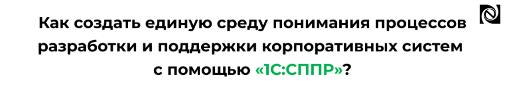 Как создать единую среду понимания процессов разработки и поддержки корпоративных систем с помощью 1С СППР.png Как создать единую среду понимания процессов разработки и поддержки корпоративных систем с помощью 1С СППР.png