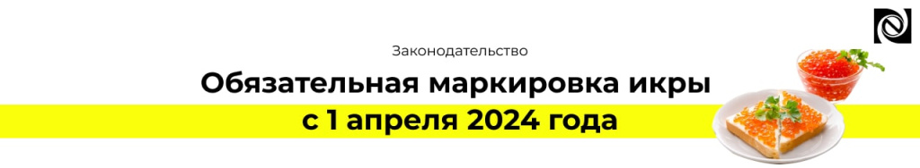 Обязательная маркировка икры с 1 апреля 2024 года (2)-min.jpg