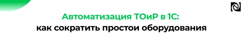 Автоматизация ТОиР в 1С как снизить простои оборудования.png
